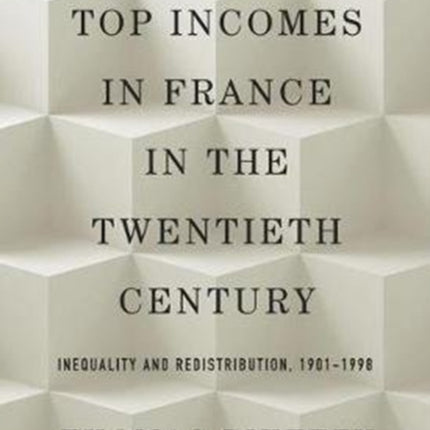 Top Incomes in France in the Twentieth Century: Inequality and Redistribution, 1901 1998