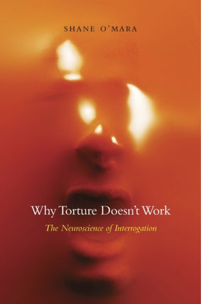 Why Torture Doesn’t Work: The Neuroscience of Interrogation