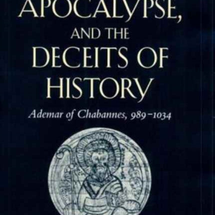 Relics, Apocalypse, and the Deceits of History: Ademar of Chabannes, 989–1034