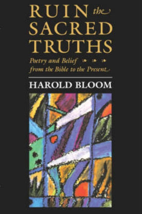 Ruin the Sacred Truths: Poetry and Belief from the Bible to the Present