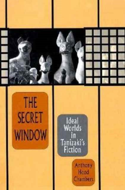 The Secret Window: Ideal Worlds in Tanizaki’s Fiction