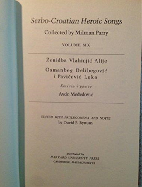 Serbocroatian Heroic Songs: Volume 6: Bijelo Polje: Three Texts from Avdo Međedović: Ženidba Vlahinjić Alije, Osmanbeg Delibegović i Pavičević Luka