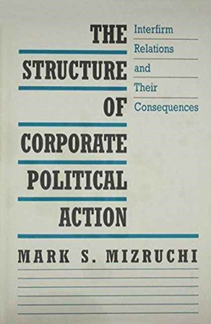 The Structure of Corporate Political Action: Interfirm Relations and Their Consequences