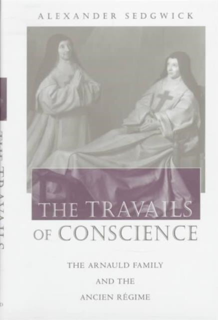 The Travails of Conscience: The Arnauld Family and the Ancien Régime