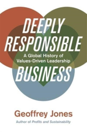 Deeply Responsible Business: A Global History of Values-Driven Leadership