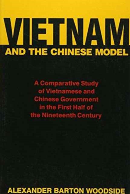 Vietnam and the Chinese Model: A Comparative Study of Vietnamese and Chinese Government in the First Half of the Nineteenth Century