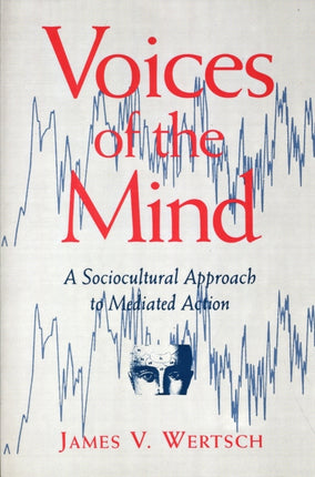 Voices of the Mind: Sociocultural Approach to Mediated Action