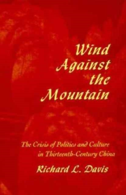 Wind Against the Mountain: The Crisis of Politics and Culture in Thirteenth-Century China