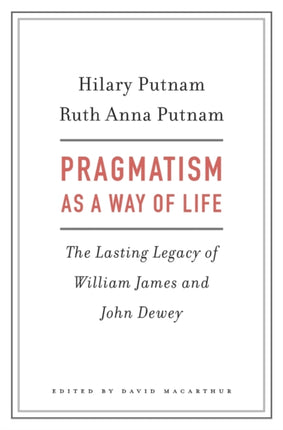 Pragmatism as a Way of Life  The Lasting Legacy of William James and John Dewey