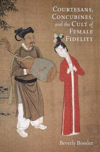 Courtesans, Concubines, and the Cult of Female Fidelity