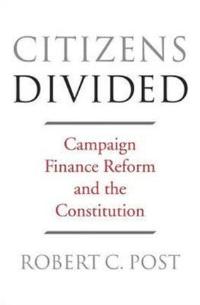 Citizens Divided: Campaign Finance Reform and the Constitution