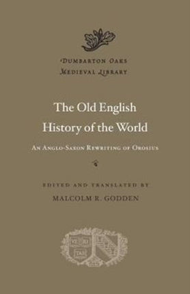 The Old English History of the World: An Anglo-Saxon Rewriting of Orosius