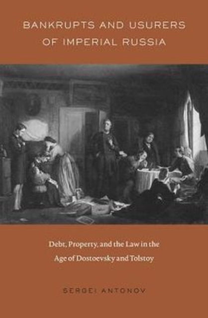 Bankrupts and Usurers of Imperial Russia: Debt, Property, and the Law in the Age of Dostoevsky and Tolstoy