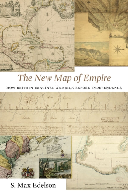 The New Map of Empire: How Britain Imagined America before Independence