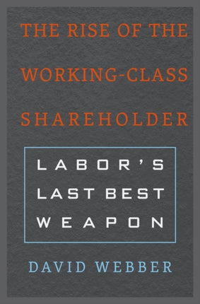 The Rise of the Working-Class Shareholder: Labor’s Last Best Weapon