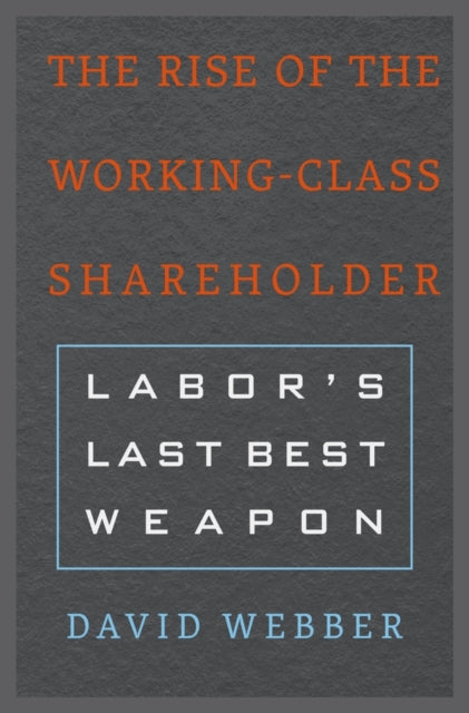 The Rise of the Working-Class Shareholder: Labor’s Last Best Weapon