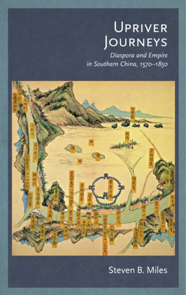 Upriver Journeys: Diaspora and Empire in Southern China, 1570–1850