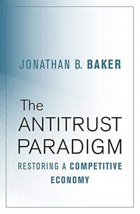 The Antitrust Paradigm: Restoring a Competitive Economy