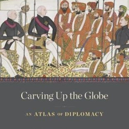 Carving Up the Globe: An Atlas of Diplomacy