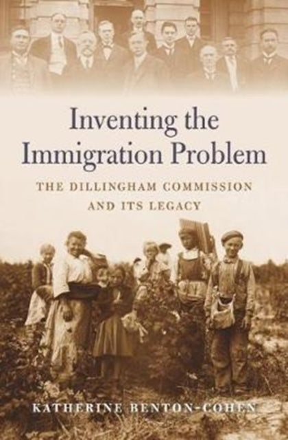 Inventing the Immigration Problem: The Dillingham Commission and its Legacy