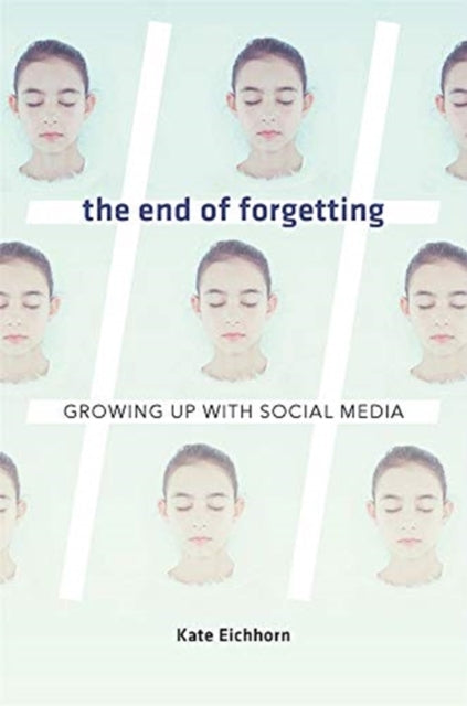 The End of Forgetting: Growing Up with Social Media