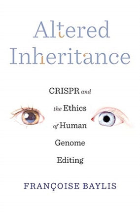 Altered Inheritance: CRISPR and the Ethics of Human Genome Editing