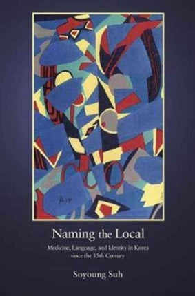 Naming the Local: Medicine, Language, and Identity in Korea since the Fifteenth Century