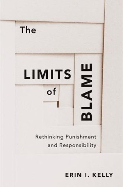 The Limits of Blame: Rethinking Punishment and Responsibility