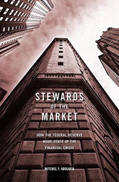 Stewards of the Market: How the Federal Reserve Made Sense of the Financial Crisis