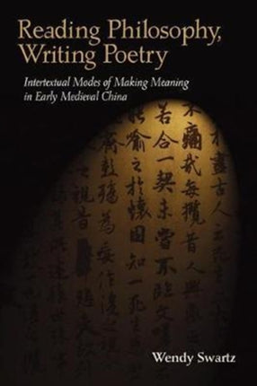 Reading Philosophy, Writing Poetry: Intertextual Modes of Making Meaning in Early Medieval China