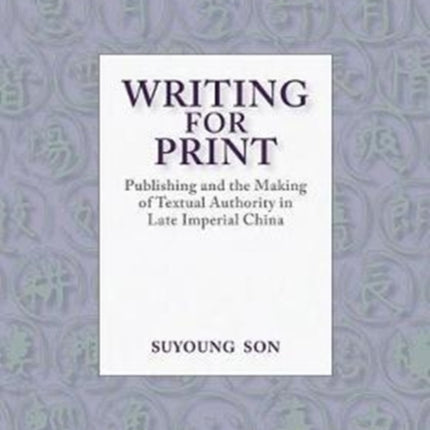 Writing for Print: Publishing and the Making of Textual Authority in Late Imperial China