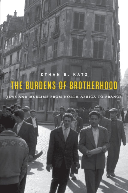 The Burdens of Brotherhood: Jews and Muslims from North Africa to France