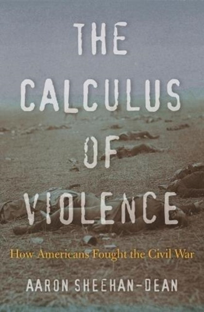 The Calculus of Violence: How Americans Fought the Civil War