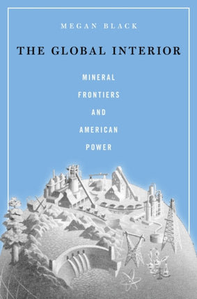 The Global Interior: Mineral Frontiers and American Power