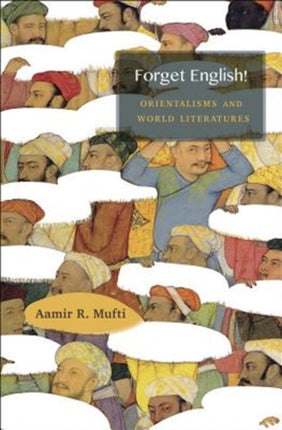 Forget English!: Orientalisms and World Literatures