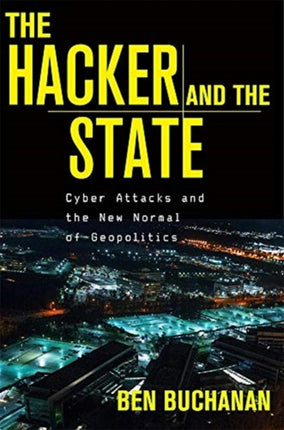 The Hacker and the State: Cyber Attacks and the New Normal of Geopolitics