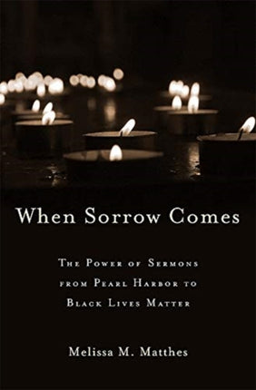 When Sorrow Comes: The Power of Sermons from Pearl Harbor to Black Lives Matter