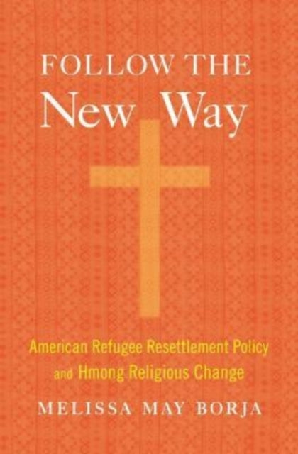 Follow the New Way: American Refugee Resettlement Policy and Hmong Religious Change