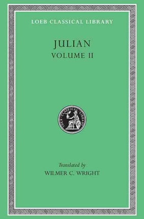 Julian, Volume II: Orations 6–8. Letters to Themistius, To the Senate and People of Athens, To a Priest. The Caesars. Misopogon