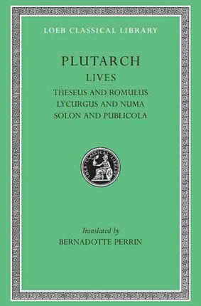 Lives, Volume I: Theseus and Romulus. Lycurgus and Numa. Solon and Publicola