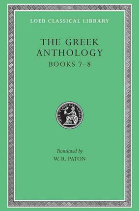 The Greek Anthology, Volume II: Book 7: Sepulchral Epigrams. Book 8: The Epigrams of St. Gregory the Theologian