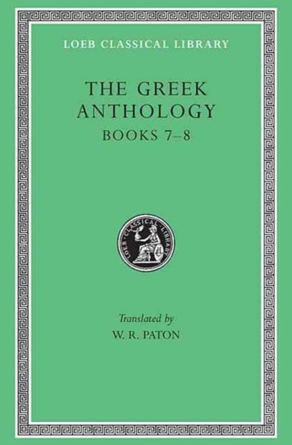 The Greek Anthology, Volume II: Book 7: Sepulchral Epigrams. Book 8: The Epigrams of St. Gregory the Theologian