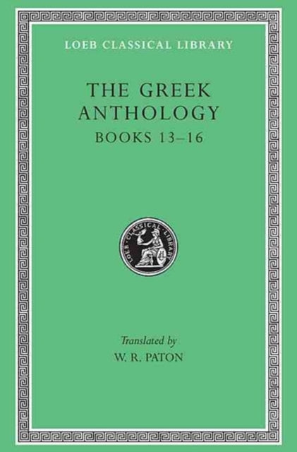 The Greek Anthology, Volume V: Book 13: Epigrams in Various Metres. Book 14: Arithmetical Problems, Riddles, Oracles. Book 15: Miscellanea. Book 16: Epigrams of the Planudean Anthology Not in the Palatine Manuscript