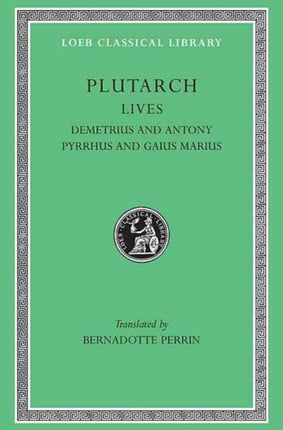 Lives, Volume IX: Demetrius and Antony. Pyrrhus and Gaius Marius