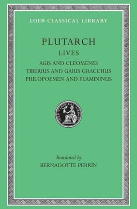 Lives, Volume X: Agis and Cleomenes. Tiberius and Gaius Gracchus. Philopoemen and Flamininus