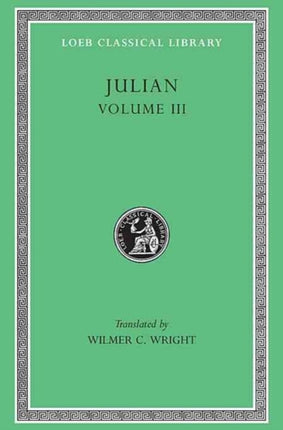 Julian, Volume III: Letters. Epigrams. Against the Galilaeans. Fragments