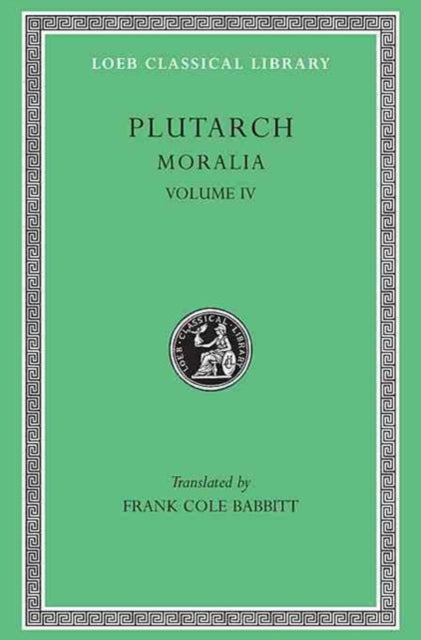 Moralia, IV: Roman Questions. Greek Questions. Greek and Roman Parallel Stories. On the Fortune of the Romans. On the Fortune or the Virtue of Alexander. Were the Athenians More Famous in War or in Wisdom?