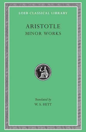 Minor Works: On Colours. On Things Heard. Physiognomics. On Plants. On Marvellous Things Heard. Mechanical Problems. On Indivisible Lines. The Situations and Names of Winds. On Melissus, Xenophanes, Gorgias