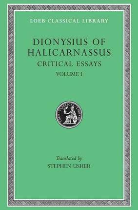 Critical Essays, Volume I: Ancient Orators. Lysias. Isocrates. Isaeus. Demosthenes. Thucydides