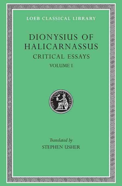 Critical Essays, Volume I: Ancient Orators. Lysias. Isocrates. Isaeus. Demosthenes. Thucydides